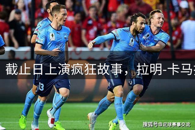 截止日上演疯狂故事，拉明-卡马拉一波三折后转会切尔西
